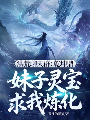 洪荒聊天群：乾坤鼎，妹子灵宝求我炼化